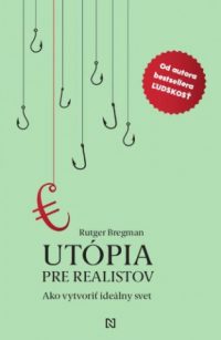 Bregman, Rutger: Utópia pre realistov : ako vytvoriť ideálny svet