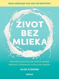 Fleming, Alisa: Život bez mlieka: dokonalý sprievodca pre mliečne alergie