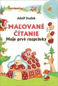 Dudek, Adolf: Maľované čítanie : Moje prvé rozprávky