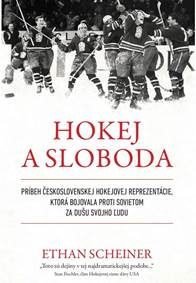 Scheiner, Ethan: Hokej a sloboda : príbeh československej hokejovej reprezentácie, ktorá bojovala proti sovietom za dušu svojho ľudu