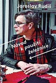 Rudiš, Jaroslav: Návod k použití železnice