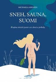 Ahonen, Michaela: Sneh, sauna, Suomi : krajina tisícich jazier cez slová a príbehy