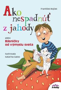 Rojček, František: Ako nespadnúť z jahody alebo Básničky od výmyslu sveta