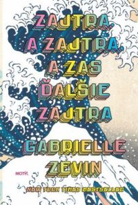 Zevin, Gabrielle: Zajtra. A zajtra, a zas ďalšie zajtra