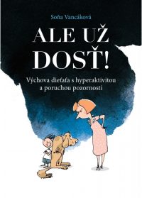 Vancáková, Soňa: Ale už dosť! : výchova dieťaťa s hyperaktivitou a poruchou pozornosti