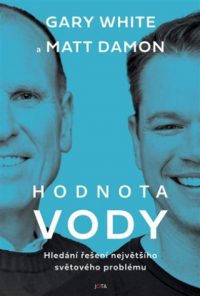 White, Gary; Damon, Matt: Hodnota vody – hledání řešení největšího světového problému