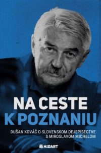 Kováč, Dušan: Na ceste k poznaniu – Dušan Kováč o slovenskom dejepisectve s Miroslavom Michelom