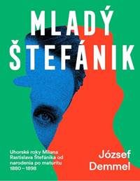 Demmel, József: Mladý Štefánik: uhorské roky Milana Rastislava Štefánika od narodenia po maturitu 1880-1898