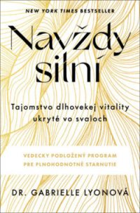 Lyon, Gabrielle: Navždy silní: tajomstvo dlhovekej vitality ukryté vo svaloch