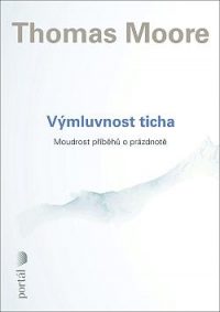 Moore, Thomas: Výmluvnost ticha: moudrost příběhů o prázdnotě