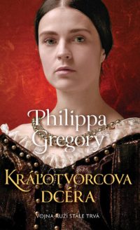 Gregory, Philippa: Kráľotvorcova dcéra : životný príbeh Anny Nevillovej, manželky anglického kráľa Richarda III.