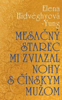 Hidvéghyová-Yung, Elena: Mesačný starec mi zviazal nohy s čínskym mužom