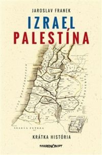 Franek, Jaroslav: Izrael – Palestína: krátka história