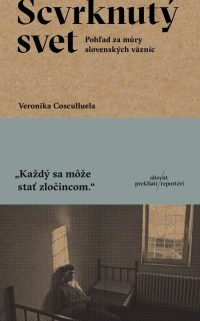 Cosculluela, Veronika: Scvrknutý svet: pohľad za múry slovenských väzníc