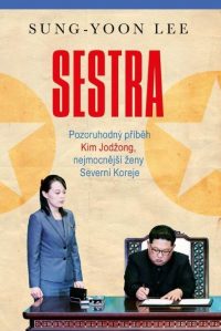 Lee, Sung-Yoon: Sestra: pozoruhodný příběh Kim Jodžong, nejmocnější ženy Severní Koreje