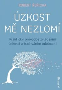 Řeřicha, Robert: Úzkost mě nezlomí: praktický průvodce zvládáním úzkosti a budováním odolnosti