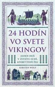 Kirsten, Wolf: 24 hodín vo svete Vikingov: Jeden deň v živote ľudí, ktorí vtedy žili
