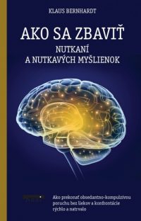 Bernhardt, Klaus: Ako sa zbaviť nutkaní a nutkavých myšlienok: ako prekonať obsedantno-kompulzívnu poruchu bez liekov a konfrontácie rýchlo a natrvalo