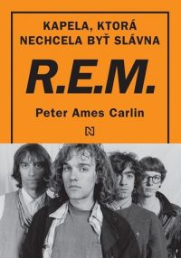 Carlin, Peter Ames: R.E.M : kapela, ktorá nechcela byť slávna
