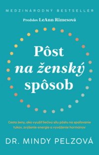 Pelz, Mindy: Pôst na ženský spôsob: cesta ženy, ako využiť liečivú silu pôstu na spaľovanie tukov, zvýšenie energie a vyváženie hormónov