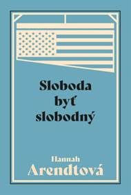 Arendt, Hannah: Sloboda byť slobodný