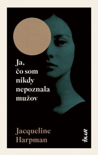 Harpman, Jacqueline: Ja, čo som nikdy nepoznala mužov