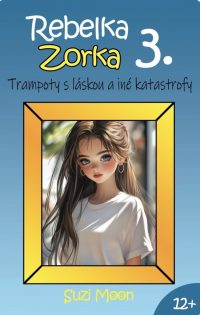 Moon, Suzi: Rebelka Zorka : Trampoty s láskou a iné katastrofy