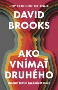 Brooks, David: Ako vnímať druhého: umenie hlbšie spoznávať iných
