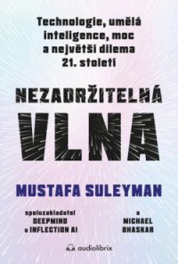 Suleyman, Mustafa: Nezadržitelná vlna: technologie, umělá inteligence, moc a největší dilema 21. století