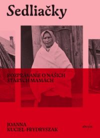 Kuciel-Frydryszak, Joanna: Sedliačky: rozprávanie o našich starých mamách