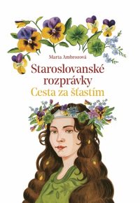 Ambrozová, Marta: Staroslovanské rozprávky : Cesta za šťastím