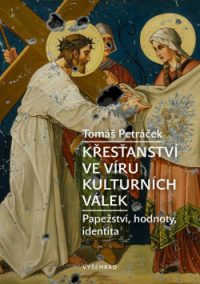 Petráček, Tomáš: Křesťanství ve víru kulturních válek: Pápežství, hodnoty, identita