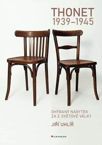 Uhlíř, Jiří: Thonet 1939-1945: Ohýbaný nábytek za 2. světové války