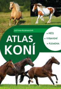Felgenauová, Justyna: Atlas koní.: Starostlivosť. Vybavenie. Plemená