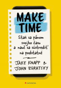 Knapp, Jake: Make Time: Staň sa pánom svojho času a nauč sa sústrediť na podstatné