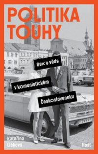 Lišková, Kateřina: Politika touhy: Sex a věda v komunistickém Československu