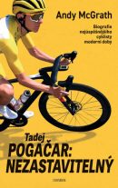 McGrath, Andy: Tadej Pogačar: Prvá biografia najväčšieho cyklistu modernej doby: nezastaviteľný