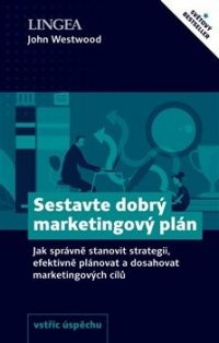 Westwood, John: Sestavte dobrý marketingový plán: Jak správne stanovit strategii, efektivně plánovat a dosahovat marketingových cílů