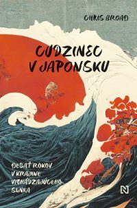 Broad, Chris: Cudzinec v Japonsku : Desať rokov v krajine vychádzajúceho slnka