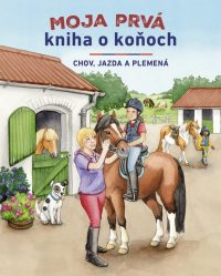 Moja prvá kniha o koňoch : Chov, jazda a plemená
