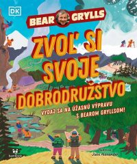 Grylls, Bear: Zvoľ si svoje dobrodružstvo : Vydaj sa na úžasnú výpravu s Bearom Gryllsom!