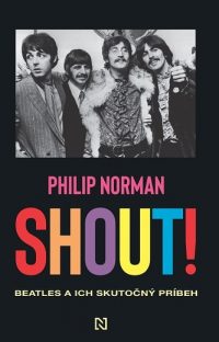 Norman, Philip: Shout!. Beatles a ich skutočný príbeh