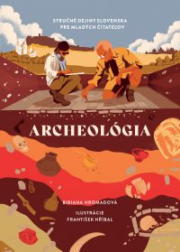 Hromadová, Bibiana: Archeológia : Stručné dejiny Slovenska pre mladých čitateľov