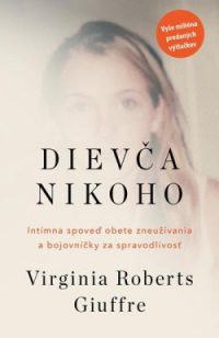 Giuffre, Virginia Roberts: Dievča nikoho. Intímna spoveď obete zneužívania a bojovníčky za spravodlivosť