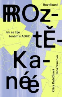 Kubičková, Klára: Roztěkané. Jak se žije ženám s ADHD